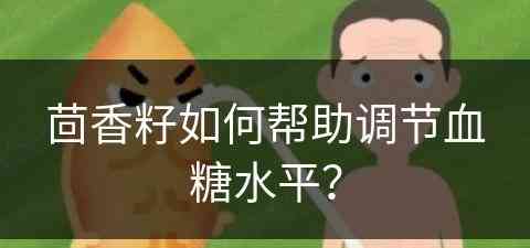 茴香籽如何帮助调节血糖水平？